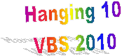 Hanging 10
VBS 2010